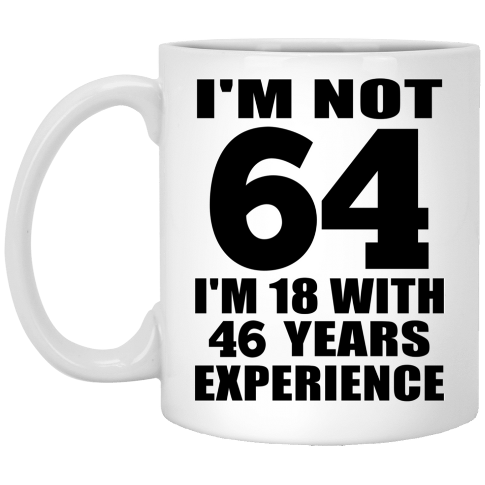 64th Birthday I'm Not 64 I'm 18 With 46 Years Experience - 11oz Coffee Mug