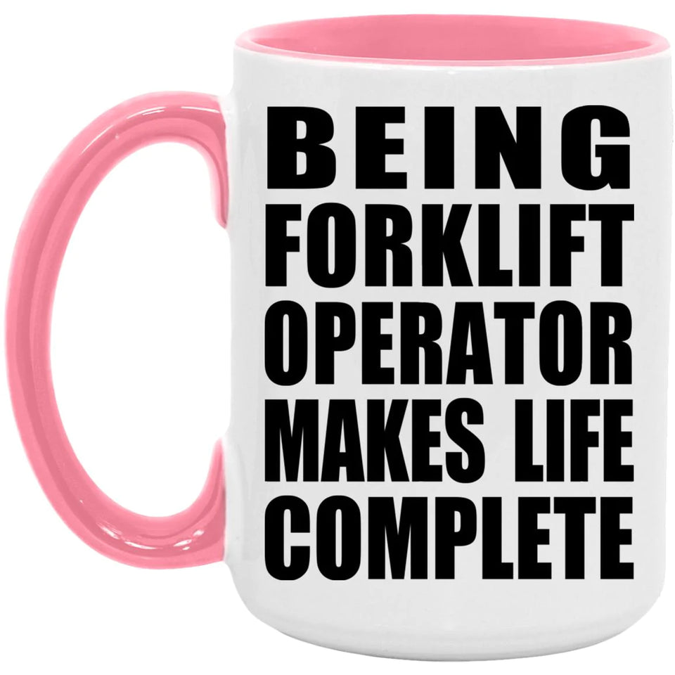 Being Forklift Operator Makes Life Complete - 15oz Accent Mug Pink