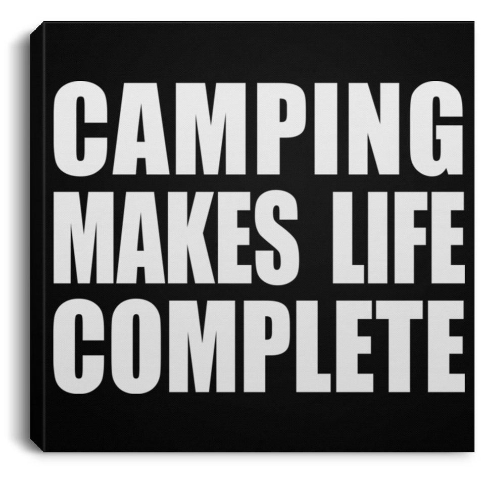 Camping Makes Life Complete - Canvas Square