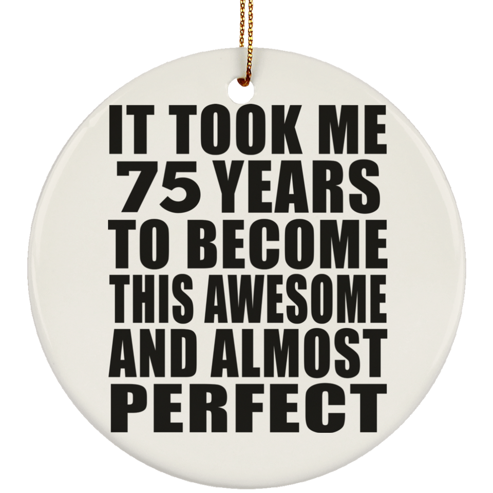 75th Birthday Took 75 Years To Become Awesome & Perfect - Circle Ornament