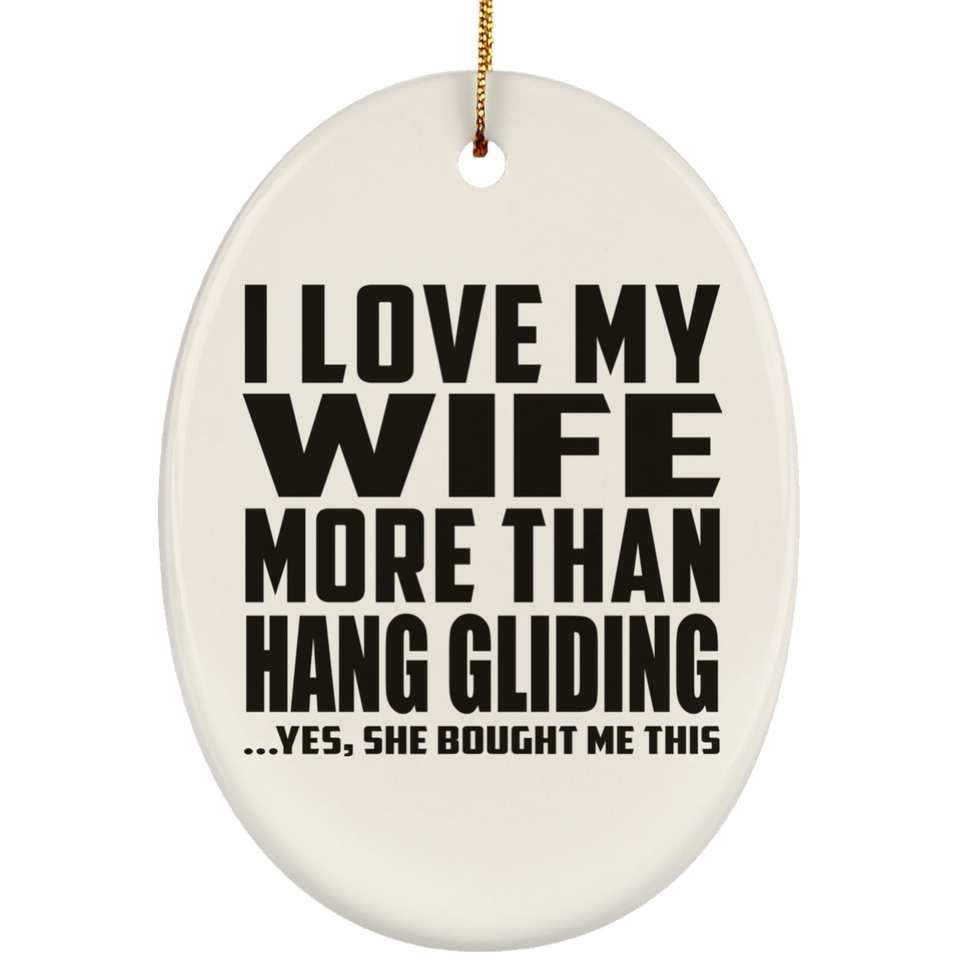 I Love My Wife More Than Hang Gliding - Oval Ornament
