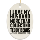 I Love My Husband More Than Collecting Teddy Bears - Oval Ornament