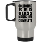Collecting Sea Glass Makes Life Complete - Travel Mug Silver