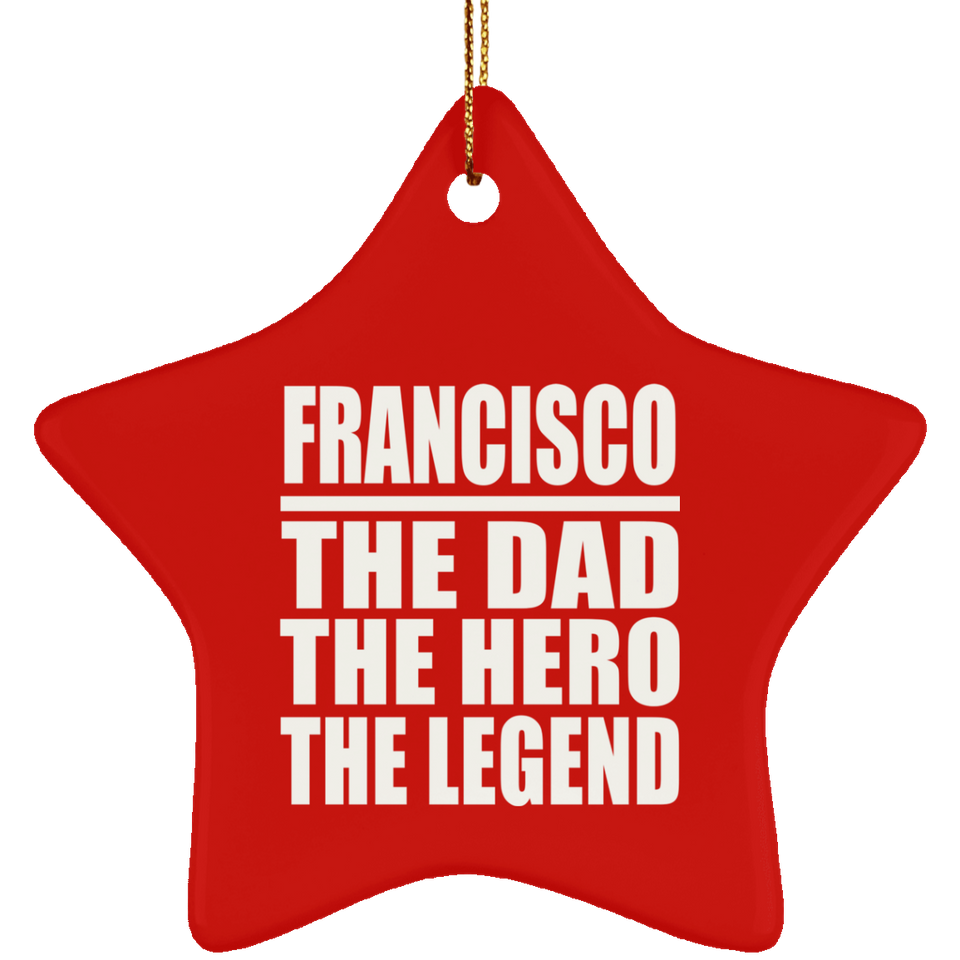 Francisco The Dad The Hero The Legend - Star Ornament