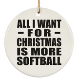 All I Want For Christmas Is More Softball - Circle Ornament
