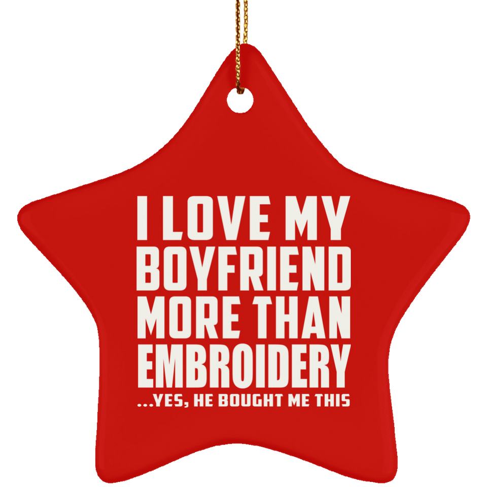 I Love My Boyfriend More Than Embroidery - Star Ornament