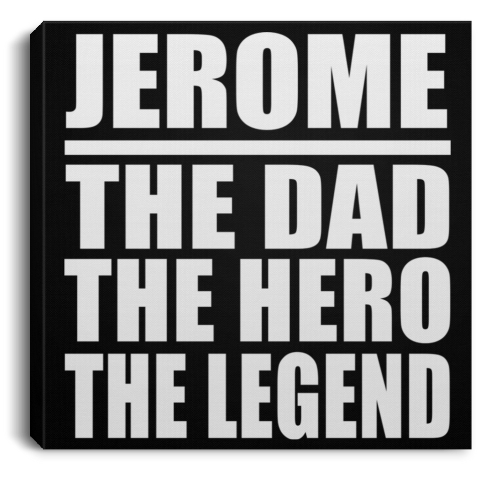 Jerome The Dad The Hero The Legend - Canvas Square