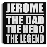 Jerome The Dad The Hero The Legend - Canvas Square