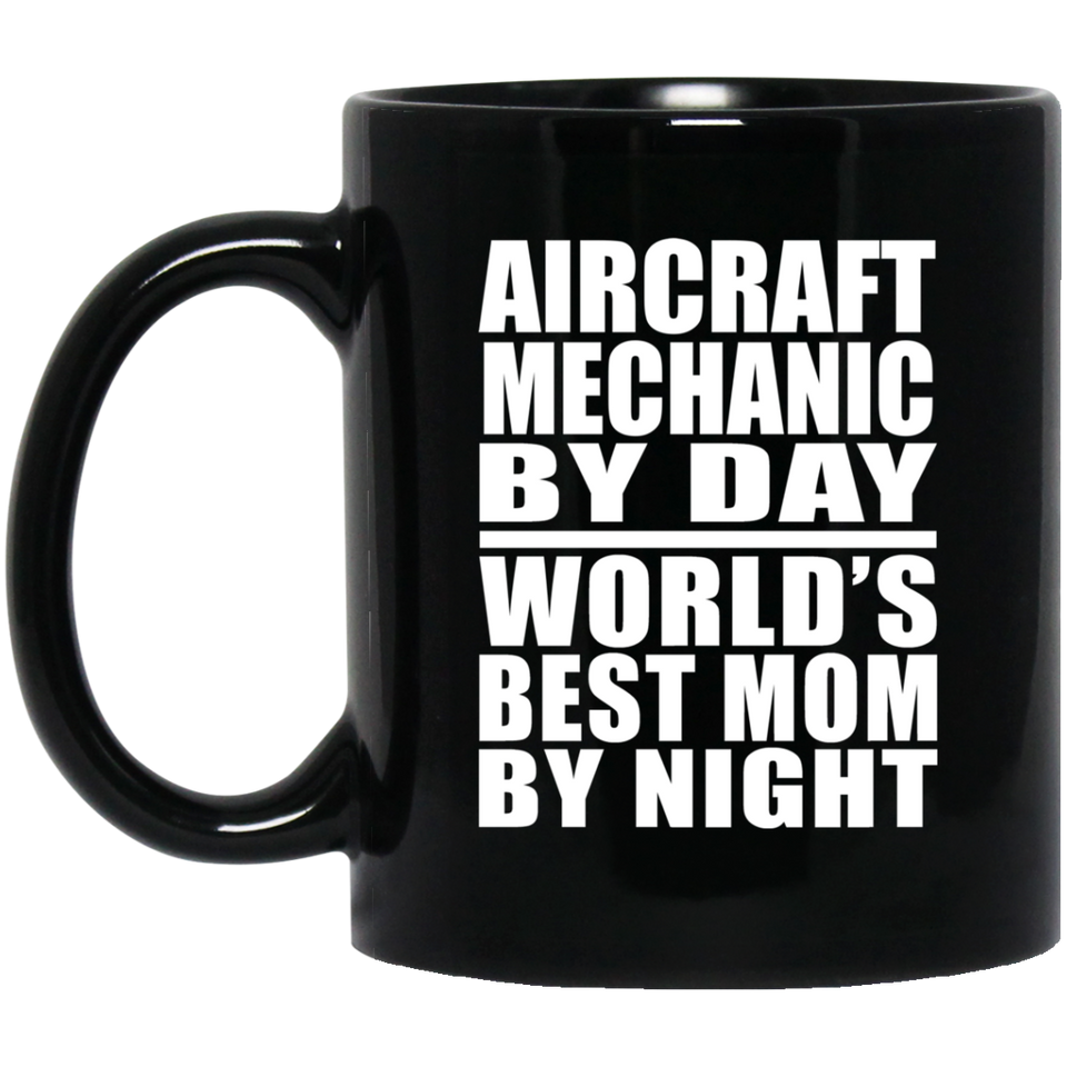Aircraft Mechanic By Day World's Best Mom By Night - 11 Oz Coffee Mug Black