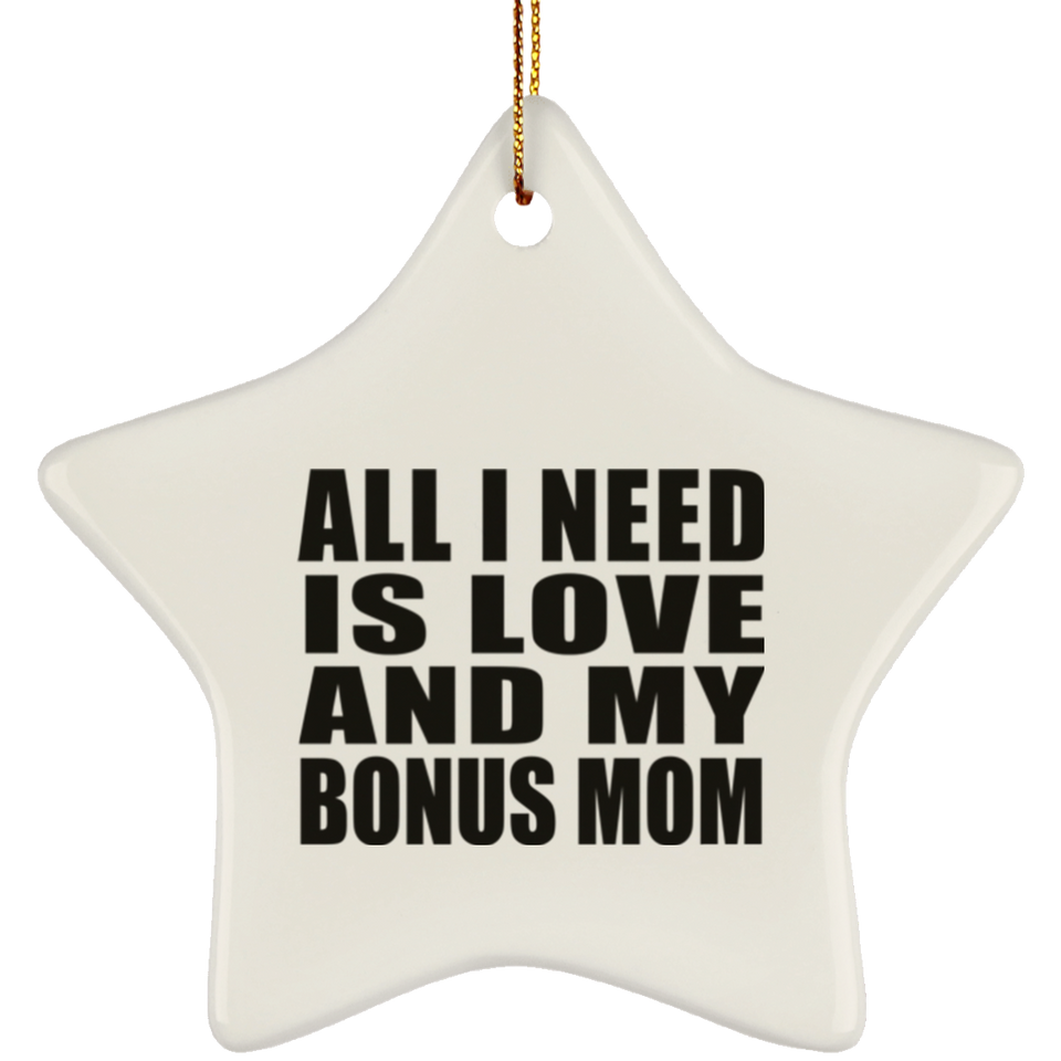 All I Need Is Love And My Bonus Mom - Star Ornament