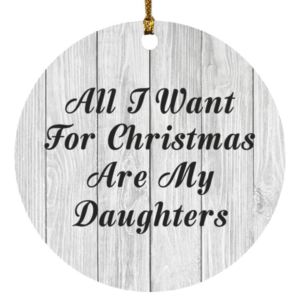 All I Want For Christmas Are My Daughters - Circle Ornament F