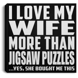 I Love My Wife More Than Jigsaw Puzzles - Canvas Square