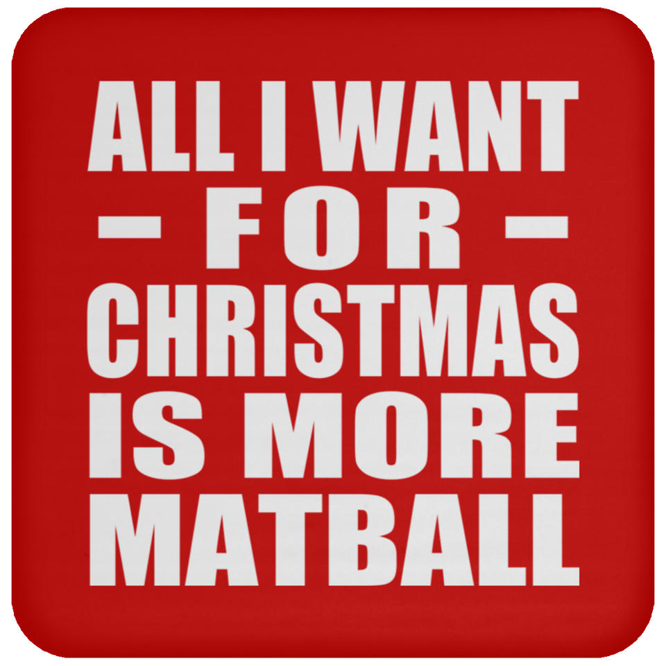 All I Want For Christmas Is More Matball - Coaster