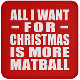 All I Want For Christmas Is More Matball - Coaster