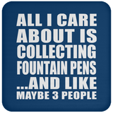 All I Care About Is Collecting Fountain Pens - Drink Coaster