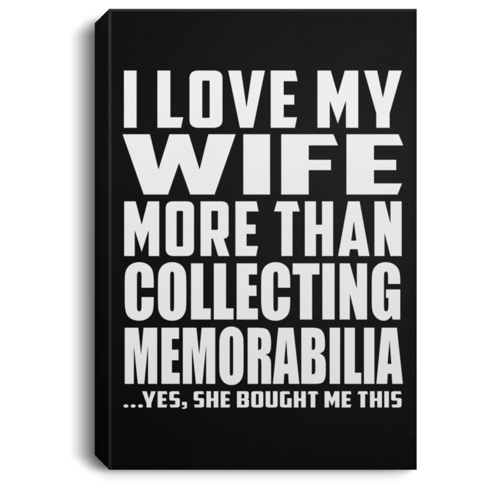I Love My Wife More Than Collecting Memorabilia - Canvas Portrait