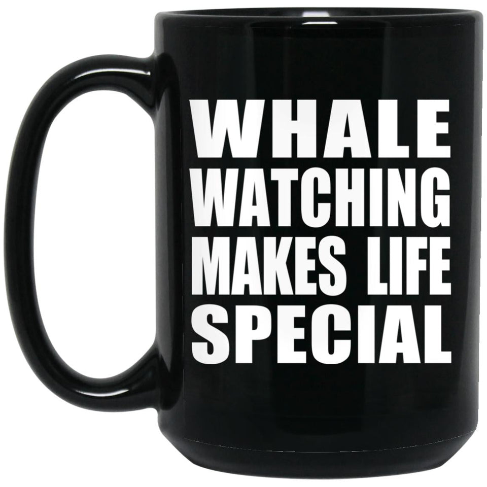 Whale Watching Makes Life Special - 15oz Coffee Mug Black