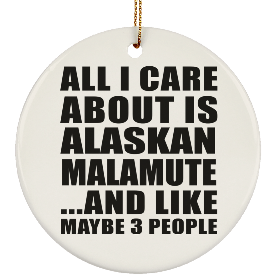 All I Care About Is Alaskan Malamute - Circle Ornament