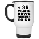 6th Anniversary Square Root of 36 Years Down Forever To Go - White Travel Mug
