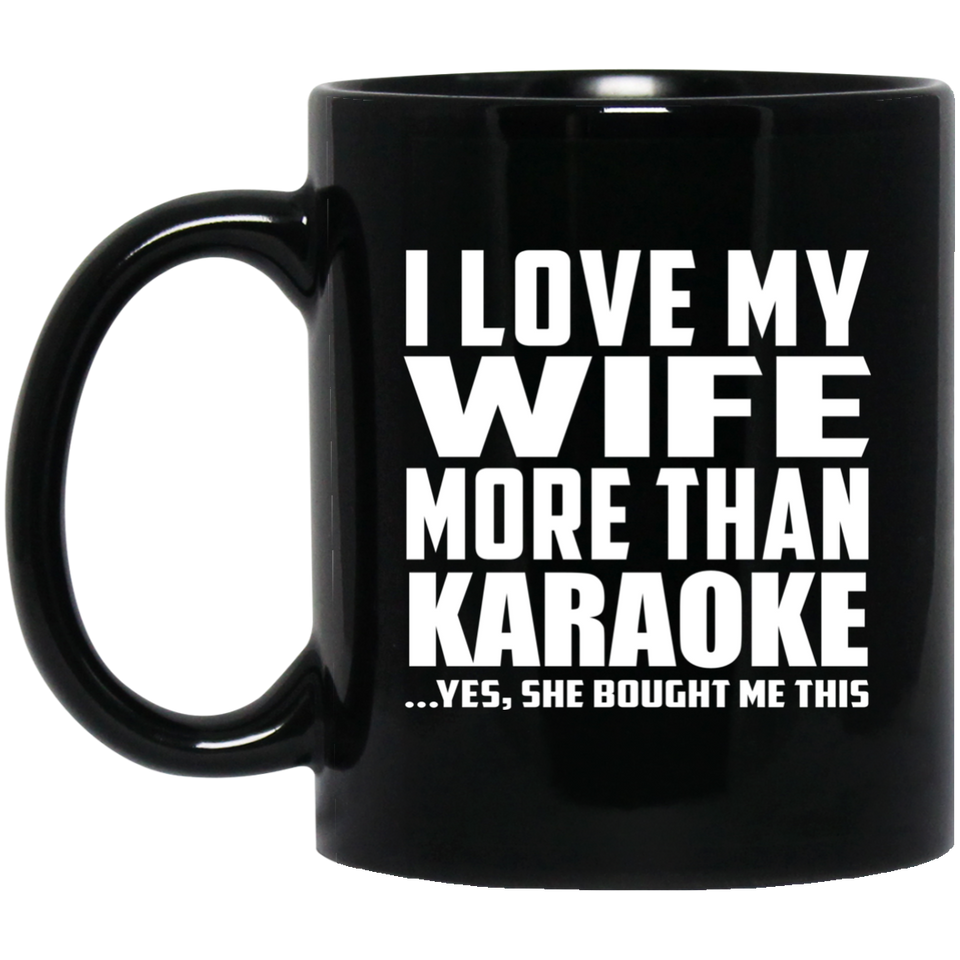 I Love My Wife More Than Karaoke - 11 Oz Coffee Mug Black