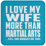 I Love My Wife More Than Martial Arts - Drink Coaster