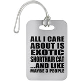 All I Care About Is Exotic Shorthair Cat - Luggage Bag Tag