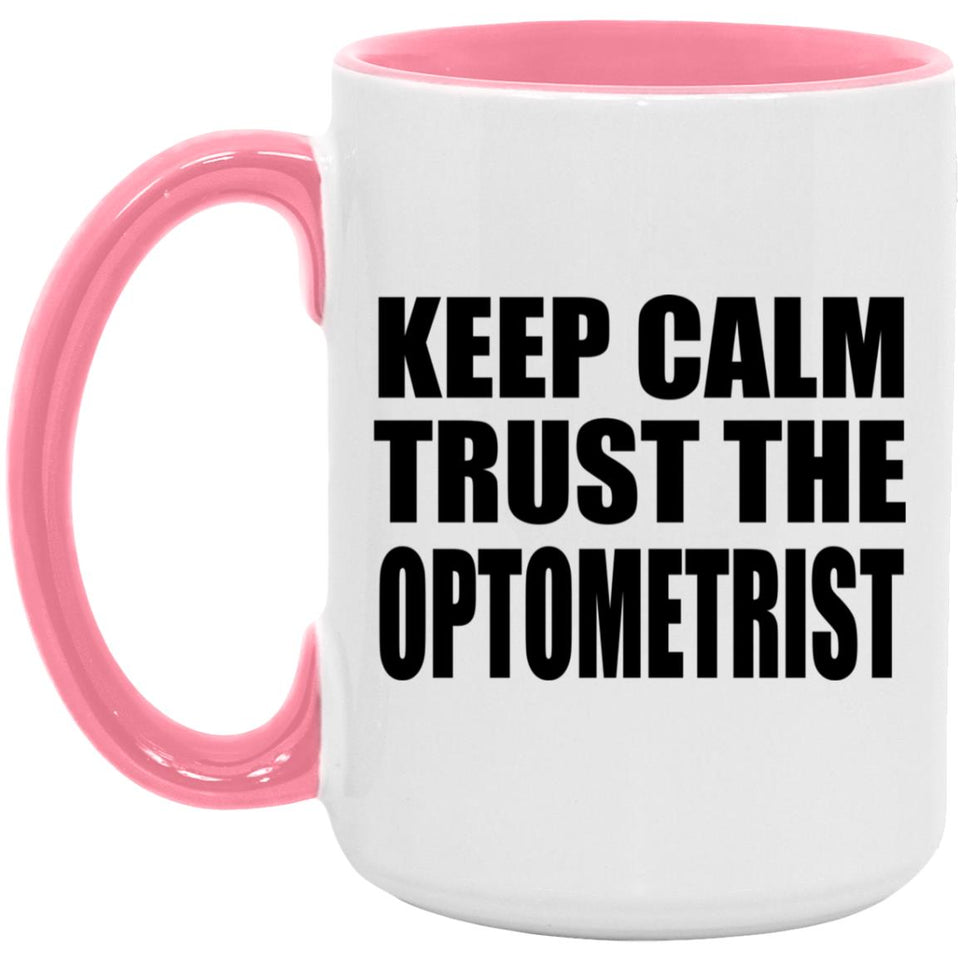 Keep Calm and Trust The Optometrist - 15oz Accent Mug Pink