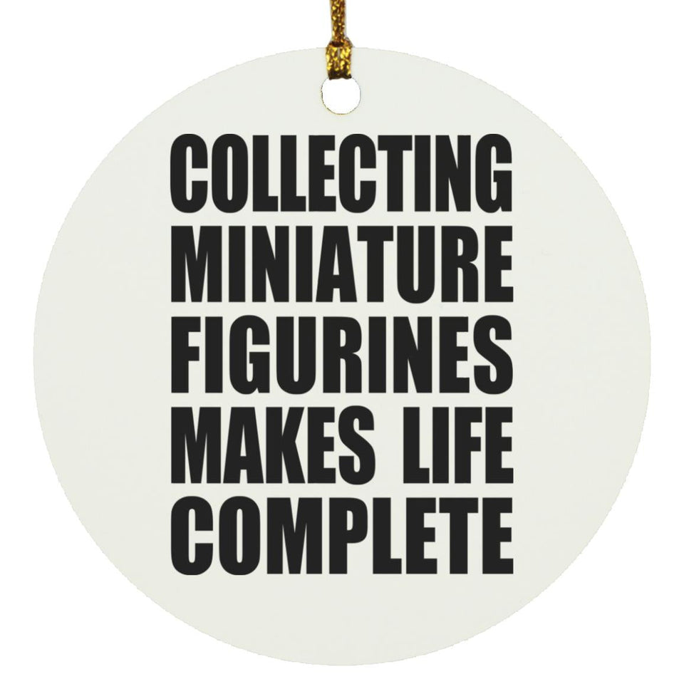 Collecting Miniature Figurines Makes Life Complete - Circle Ornament