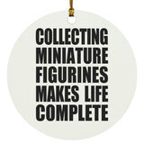 Collecting Miniature Figurines Makes Life Complete - Circle Ornament