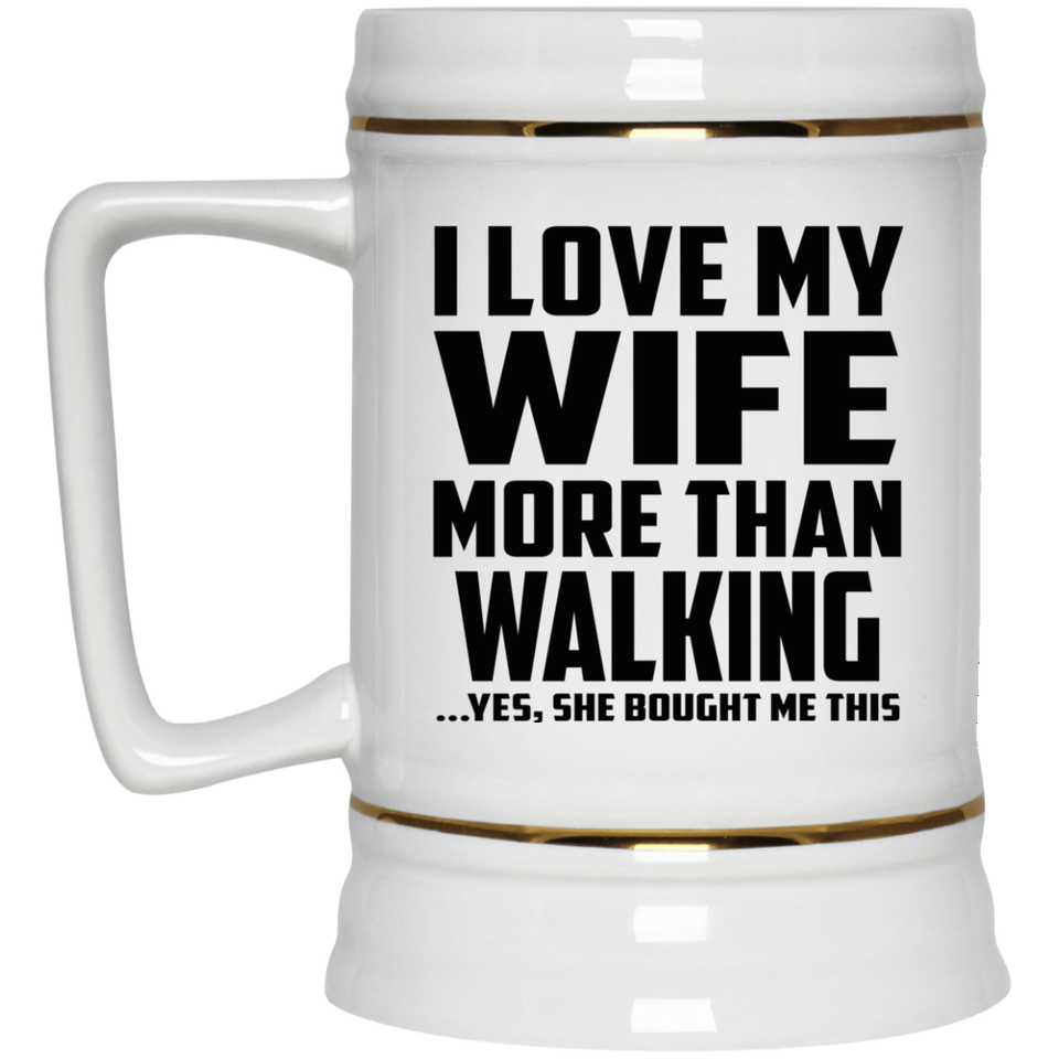 I Love My Wife More Than Walking - Beer Stein
