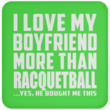 I Love My Boyfriend More Than Racquetball - Drink Coaster
