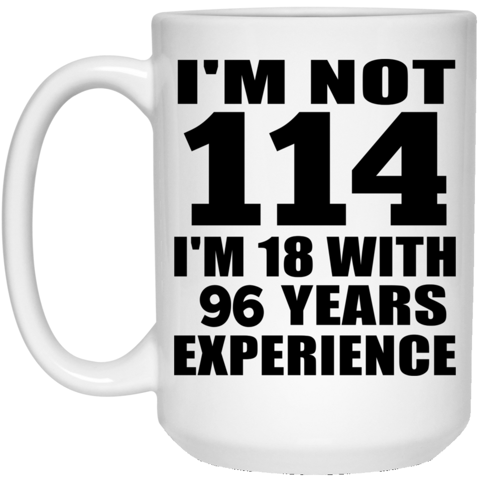 114th Birthday I'm Not 114 I'm 18 With 96 Years Experience - 15oz Coffee Mug
