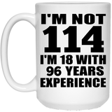 114th Birthday I'm Not 114 I'm 18 With 96 Years Experience - 15oz Coffee Mug