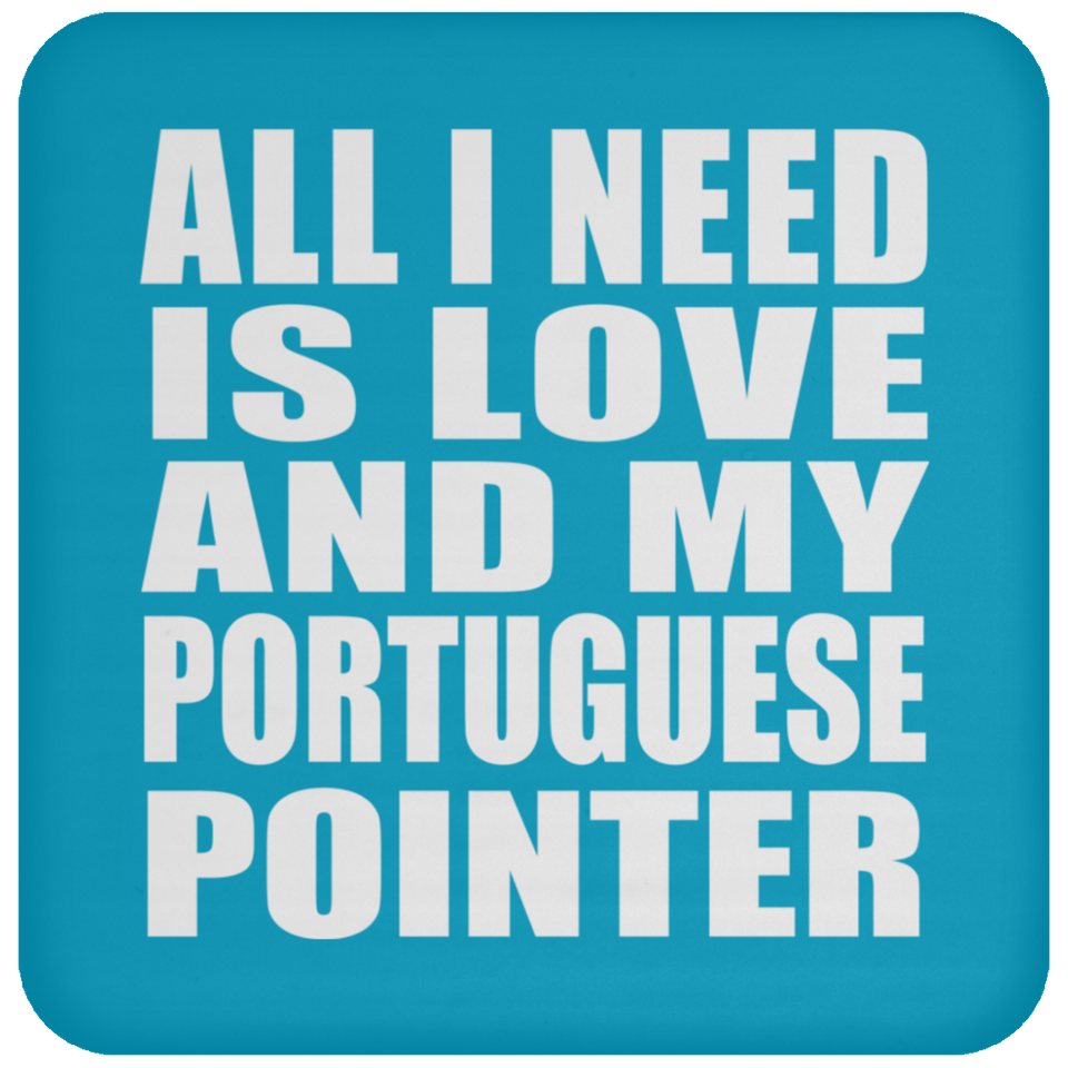 All I Need Is Love And My Portuguese Pointer - Drink Coaster