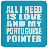 All I Need Is Love And My Portuguese Pointer - Drink Coaster