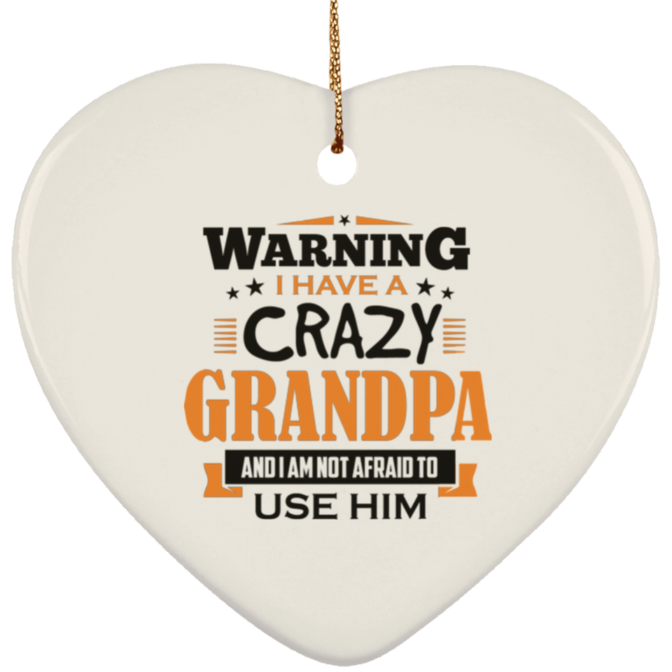 Warning I Have A Crazy Grandpa & I Am Not Afraid To Use Him - Heart Ornament