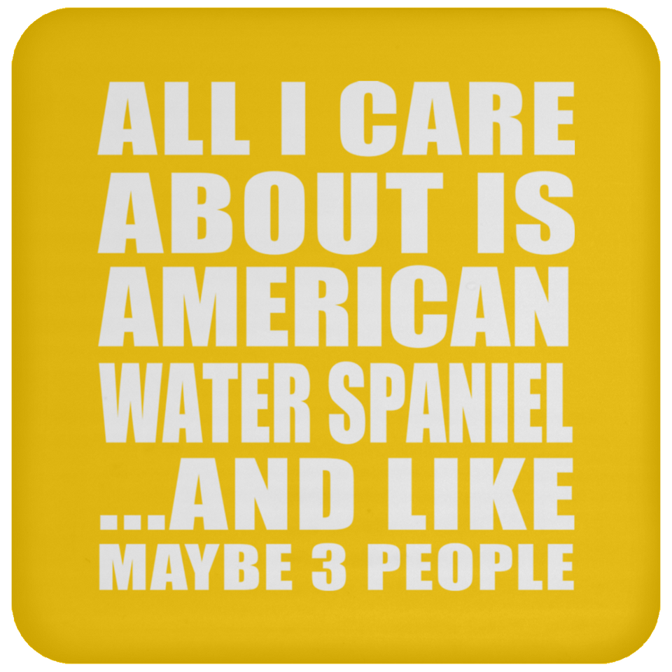 All I Care About Is American Water Spaniel - Drink Coaster