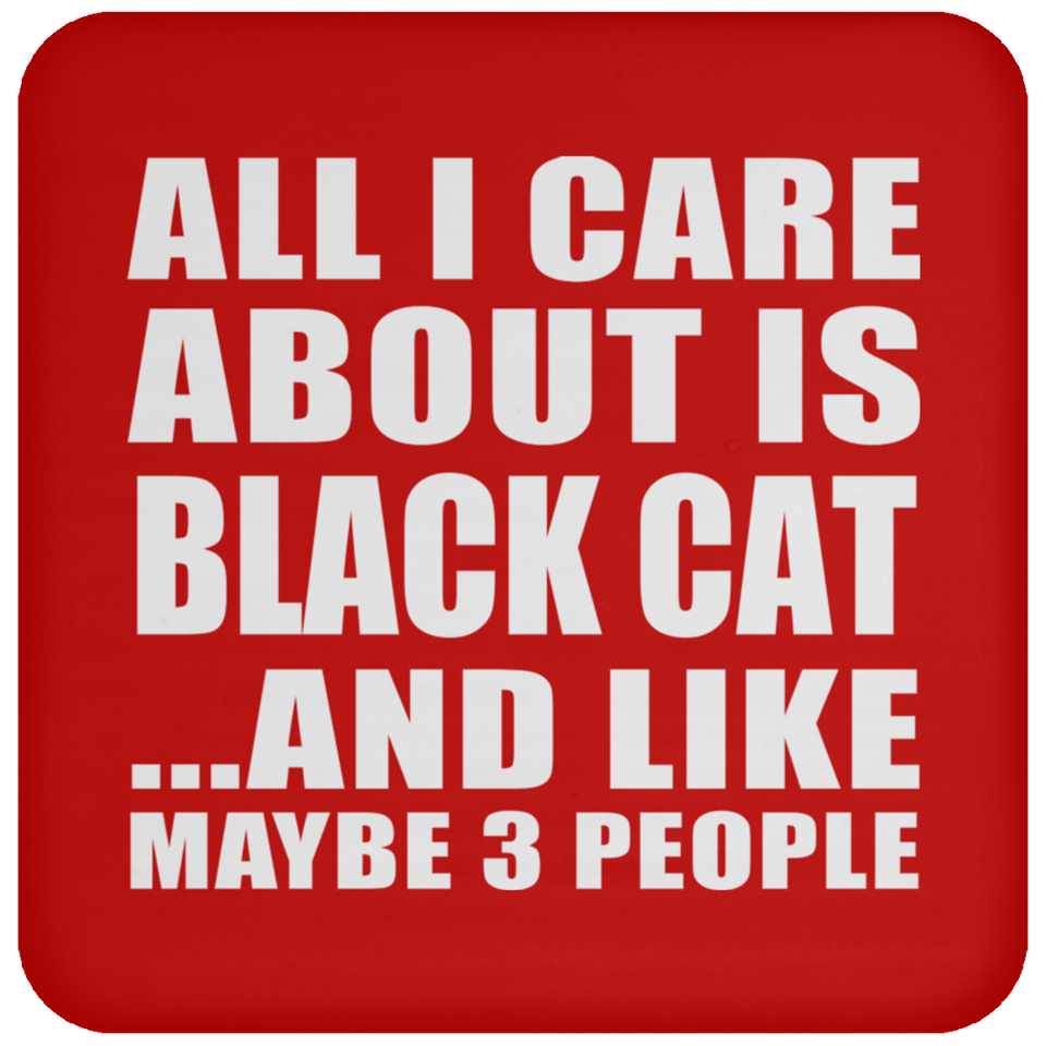 All I Care About Is Black Cat - Drink Coaster