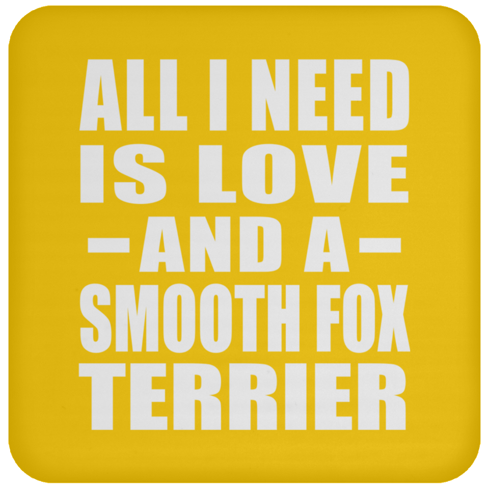 All I Need Is Love And A Smooth Fox Terrier - Drink Coaster