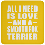 All I Need Is Love And A Smooth Fox Terrier - Drink Coaster
