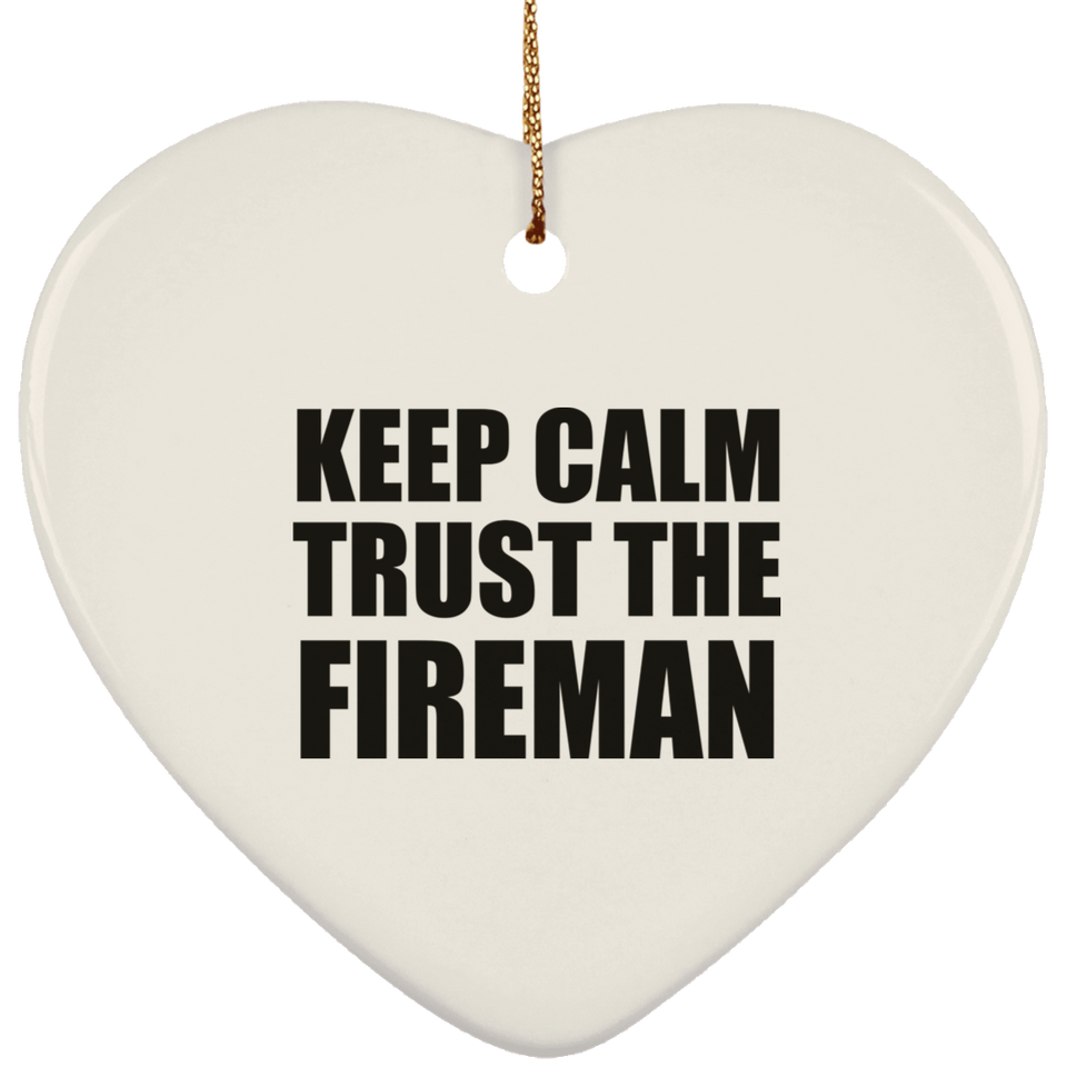 Keep Calm and Trust The Fireman - Heart Ornament