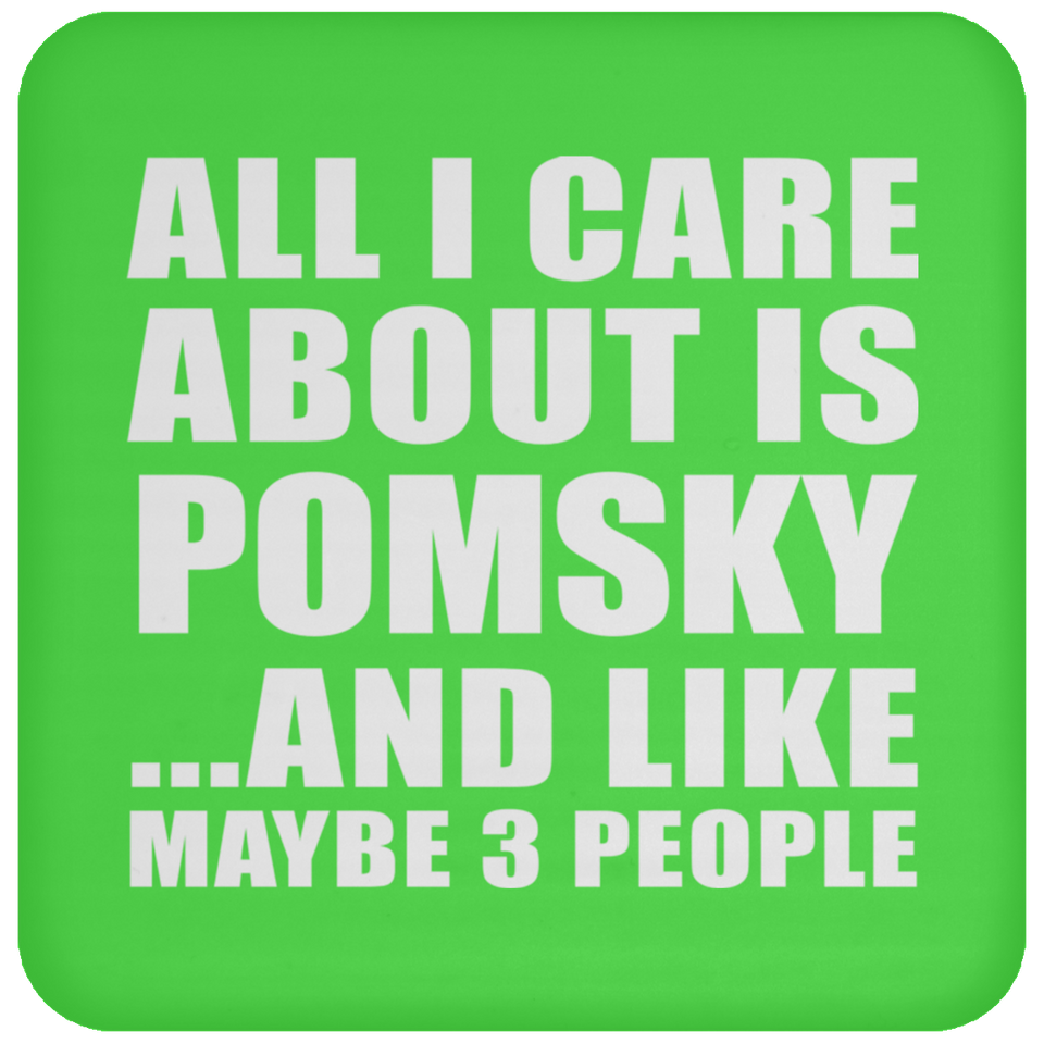 All I Care About Is Pomsky - Drink Coaster