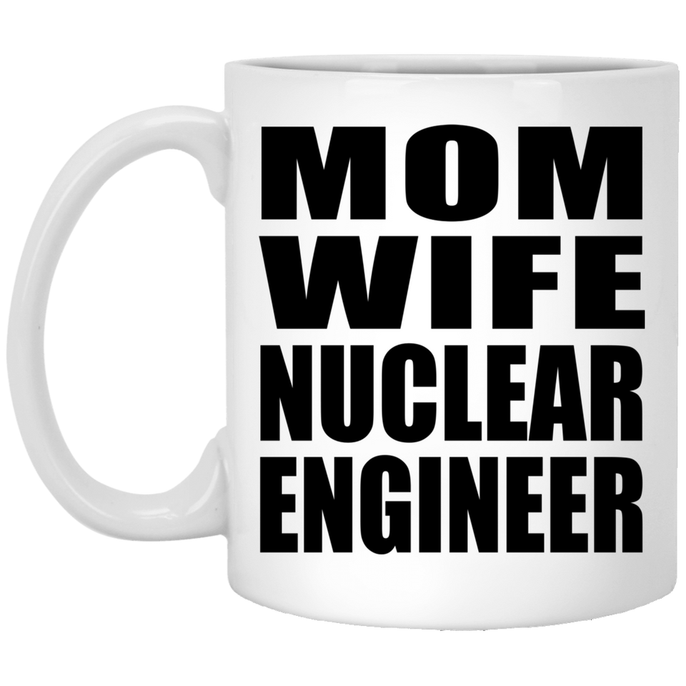 Mom Wife Nuclear Engineer - 11oz Coffee Mug
