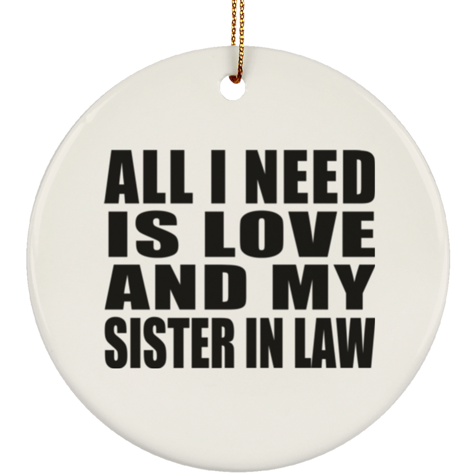 All I Need Is Love And My Sister In Law - Circle Ornament