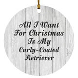 All I Want For Christmas Is My Curly-Coated Retriever - Circle Ornament F