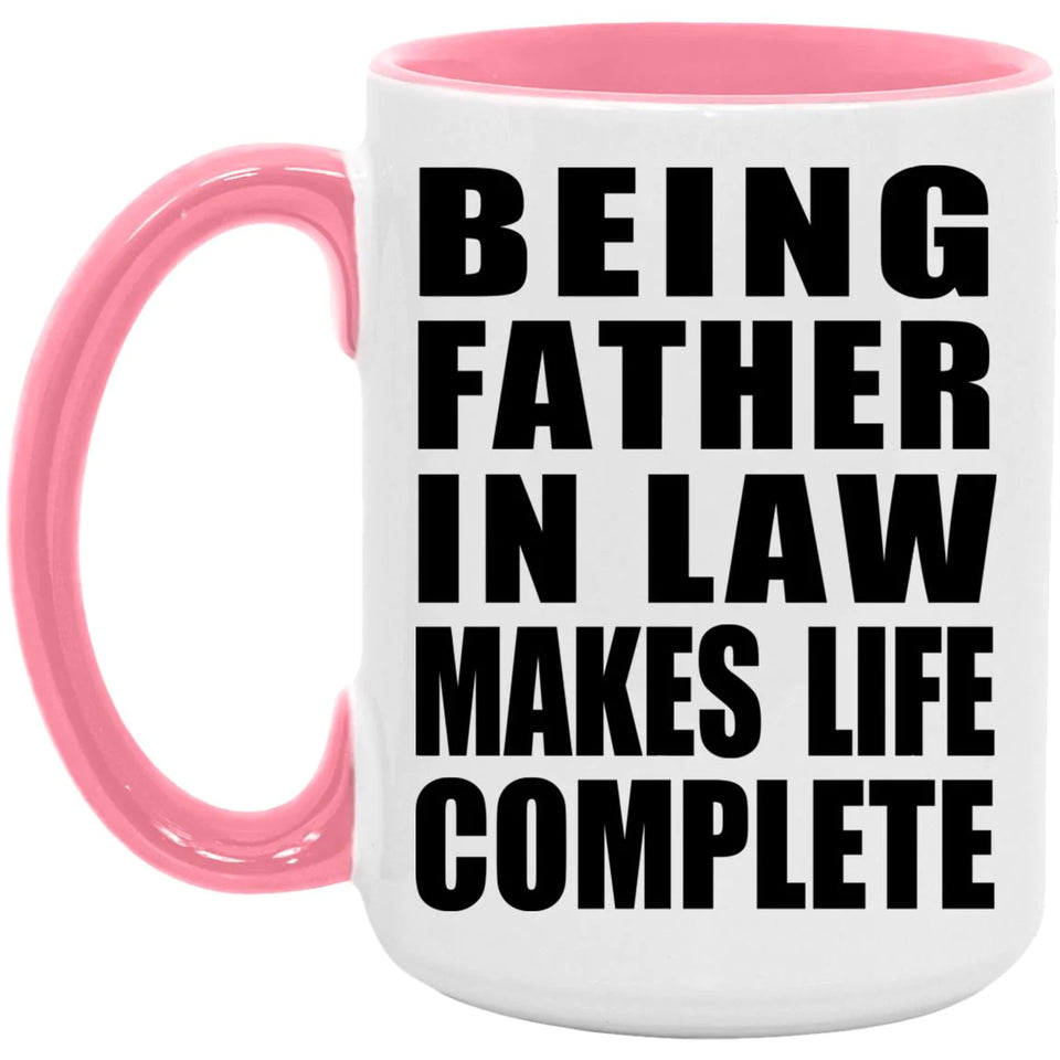 Being Father In Law Makes Life Complete - 15oz Accent Mug Pink