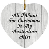 All I Want For Christmas Is My Australian Mist - Heart Ornament F