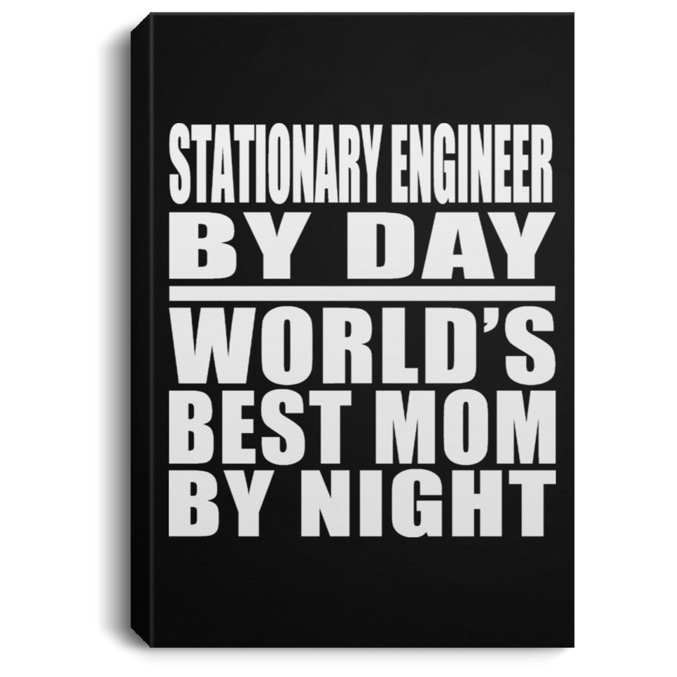 Stationary Engineer By Day World's Best Mom By Night - Canvas Portrait