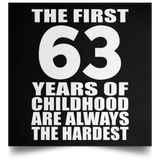 63rd Birthday First 63 Years of Childhood Are The Hardest - Poster Square