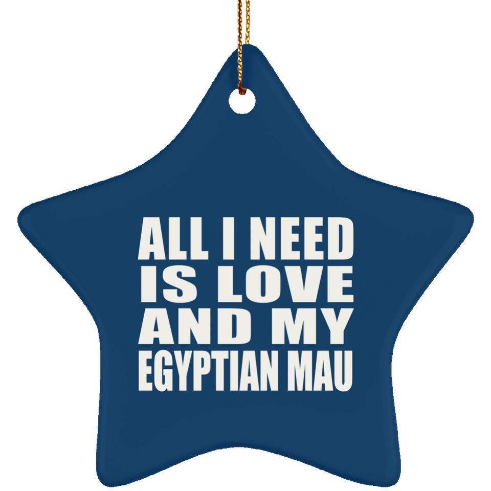 All I Need Is Love And My Egyptian Mau - Star Ornament